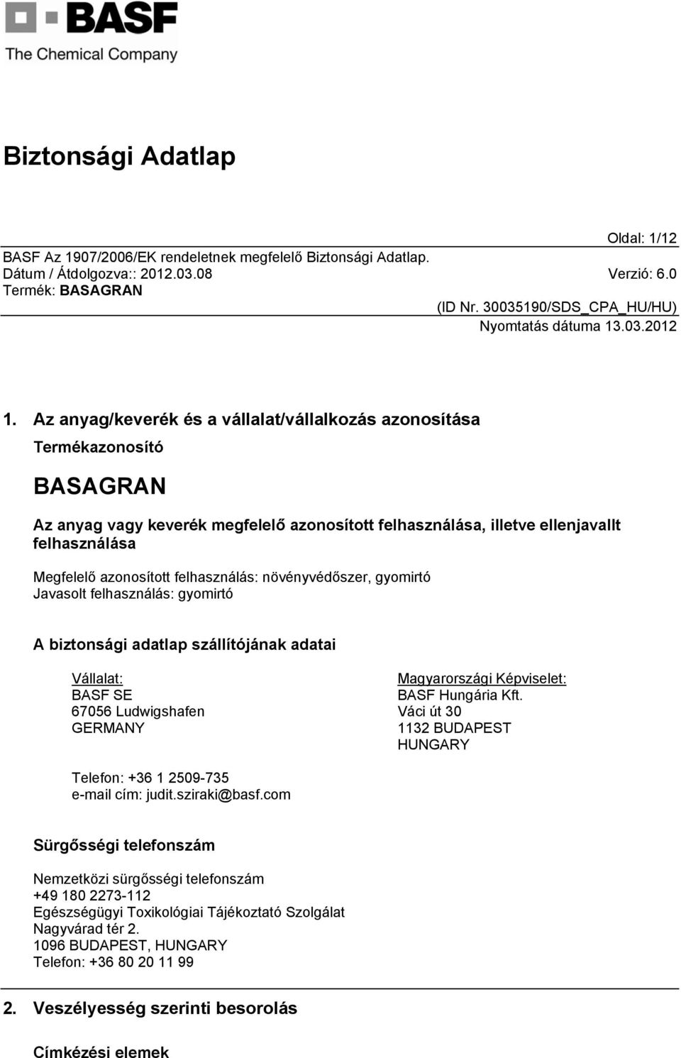 azonosított felhasználás: növényvédőszer, gyomirtó Javasolt felhasználás: gyomirtó A biztonsági adatlap szállítójának adatai Vállalat: BASF SE 67056 Ludwigshafen GERMANY Magyarországi