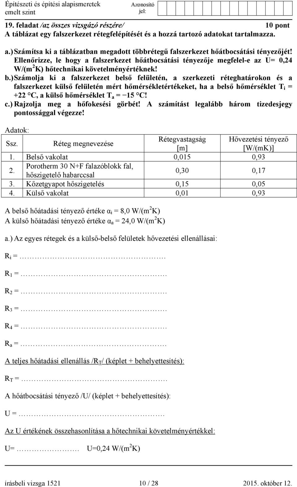 ) Számolja ki a falszerkezet belső felületén, a szerkezeti réteghatárokon és a falszerkezet külső felületén mért hőmérsékletértékeket, ha a belső hőmérséklet T i = +22 C, a külső hőmérséklet T a = 15