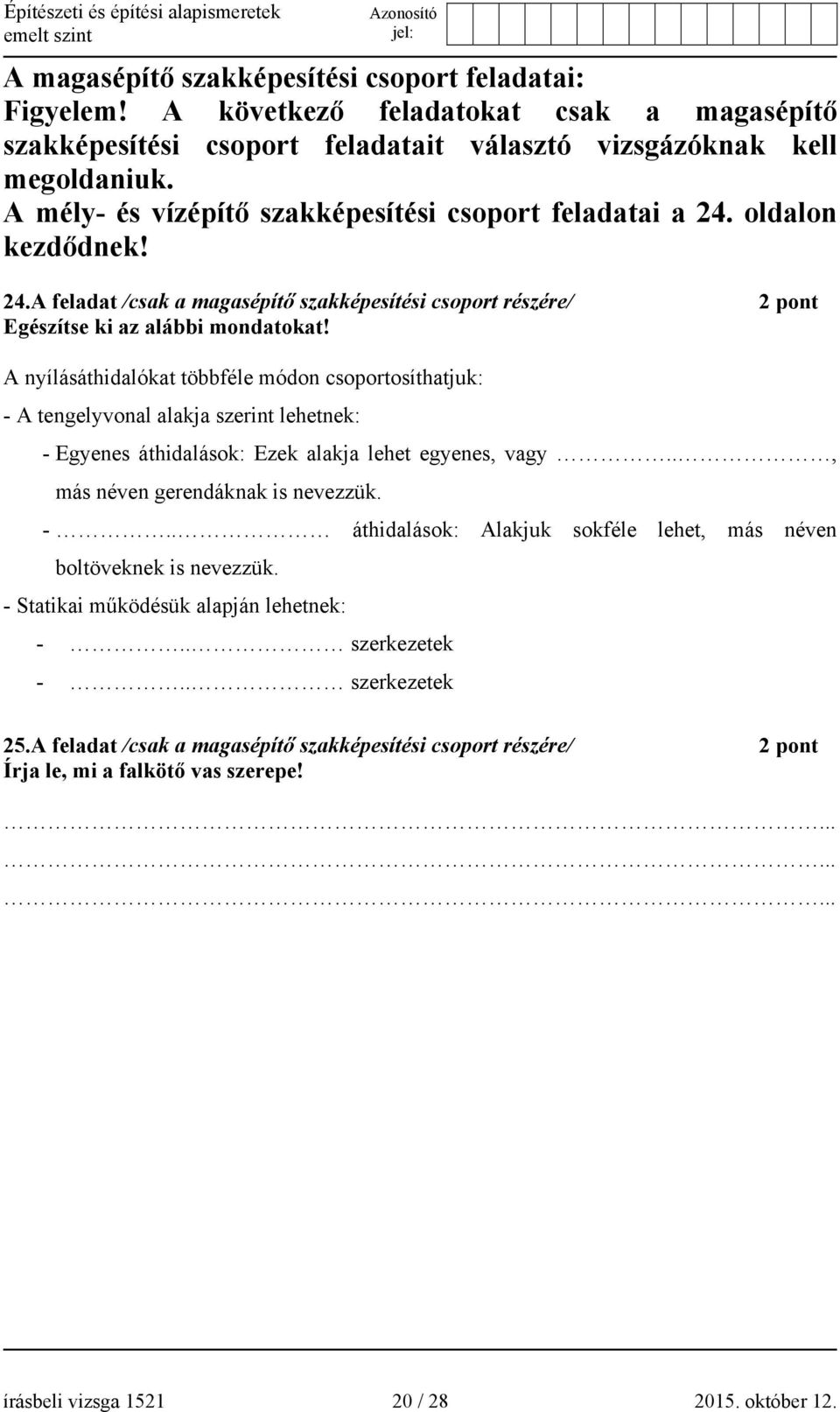 A nyílásáthidalókat többféle módon csoportosíthatjuk: - A tengelyvonal alakja szerint lehetnek: - Egyenes áthidalások: Ezek alakja lehet egyenes, vagy.., más néven gerendáknak is nevezzük. -.. áthidalások: Alakjuk sokféle lehet, más néven boltöveknek is nevezzük.