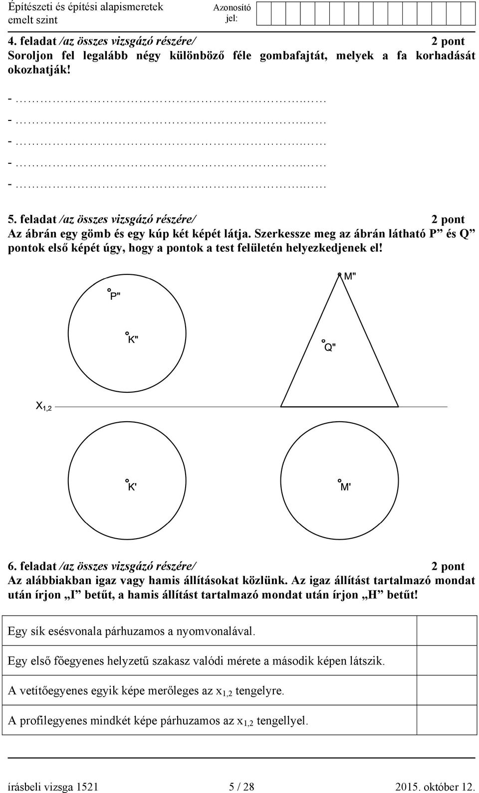 Szerkessze meg az ábrán látható P és Q pontok első képét úgy, hogy a pontok a test felületén helyezkedjenek el! 6.