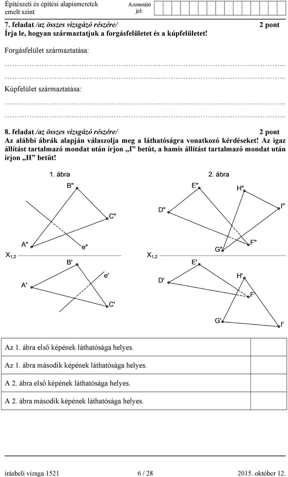 feladat /az összes vizsgázó részére/ 2 pont Az alábbi ábrák alapján válaszolja meg a láthatóságra vonatkozó kérdéseket!