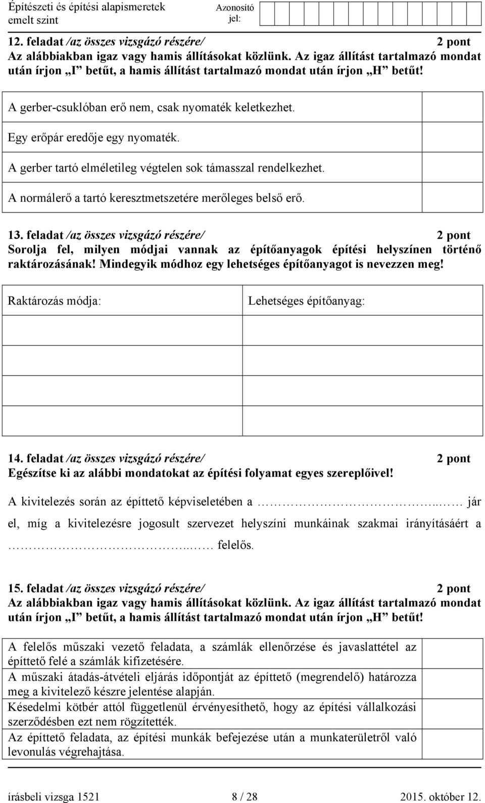 A gerber tartó elméletileg végtelen sok támasszal rendelkezhet. A normálerő a tartó keresztmetszetére merőleges belső erő. 13.