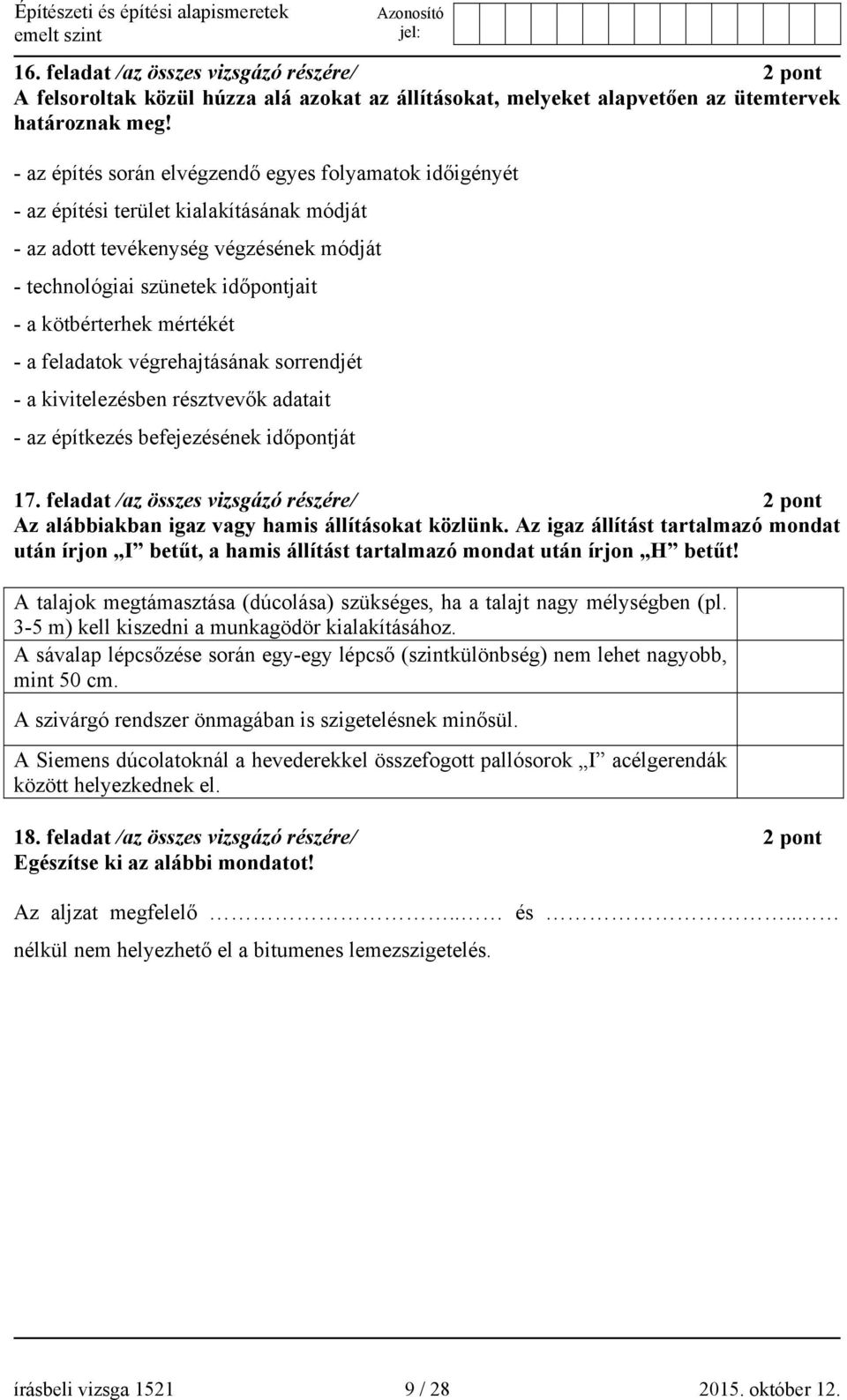 mértékét - a feladatok végrehajtásának sorrendjét - a kivitelezésben résztvevők adatait - az építkezés befejezésének időpontját 17.