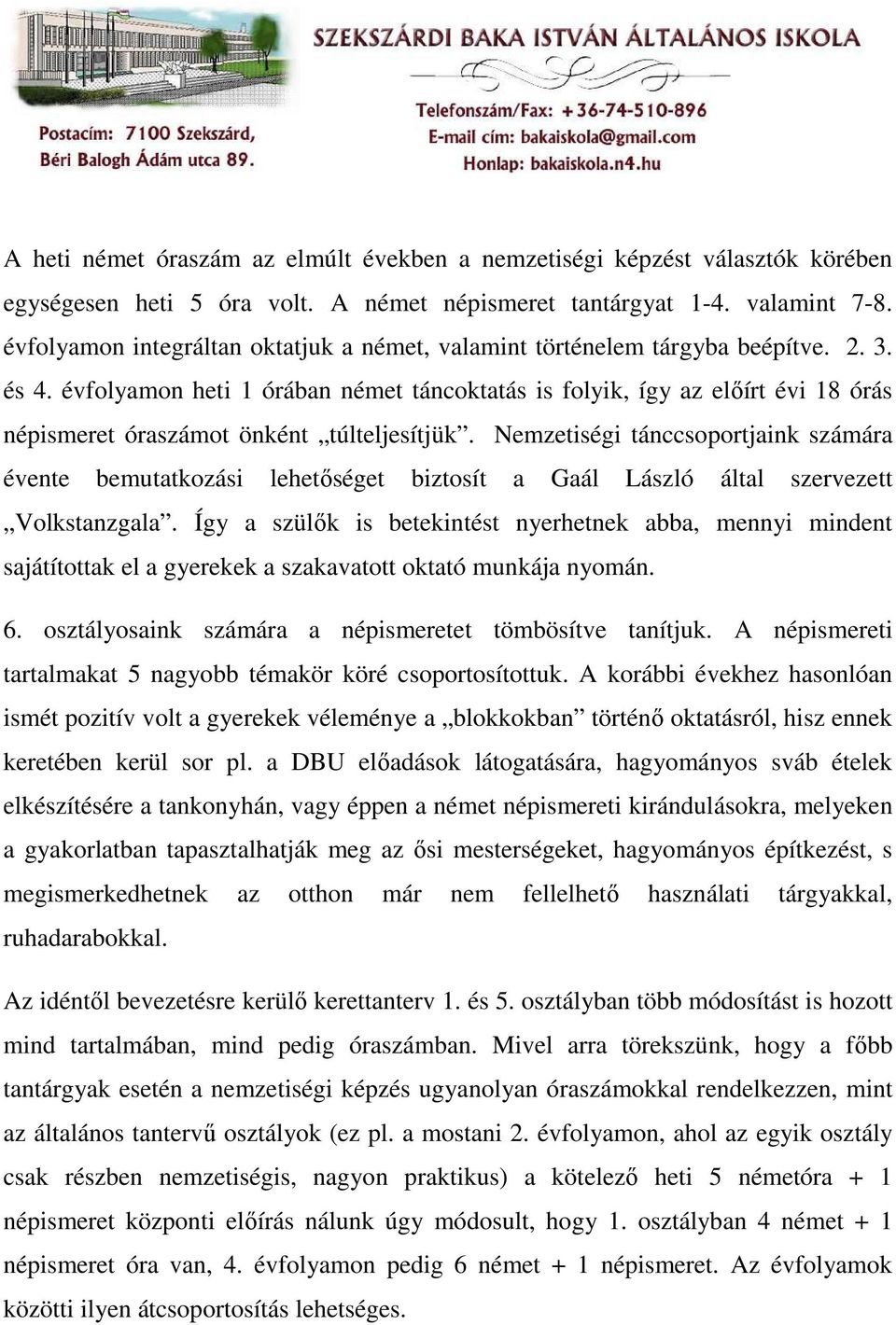 évfolyamon heti 1 órában német táncoktatás is folyik, így az elıírt évi 18 órás népismeret óraszámot önként túlteljesítjük.