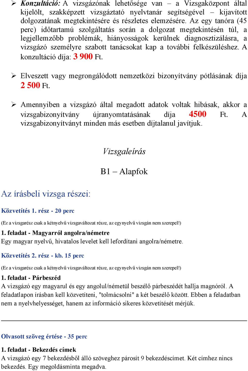 további felkészüléshez. A konzultáció díja: 3 900 Ft. Elveszett vagy megrongálódott nemzetközi bizonyítvány pótlásának díja 2 500 Ft.