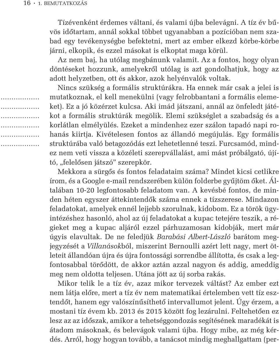 Az nem baj, ha utólag megbánunk valamit. Az a fontos, hogy olyan döntéseket hozzunk, amelyekrõl utólag is azt gondolhatjuk, hogy az adott helyzetben, ott és akkor, azok helyénvalók voltak.