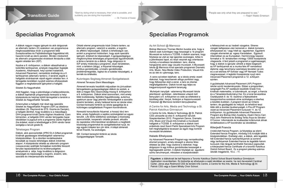 Ralph Waldo Emerson Specialias Programok Specialias Programok A diákok nagyon magas igények és akik dolgoznak az alternatív tanterv (K) szakokon van programozva meghosszabbítása révén a programok