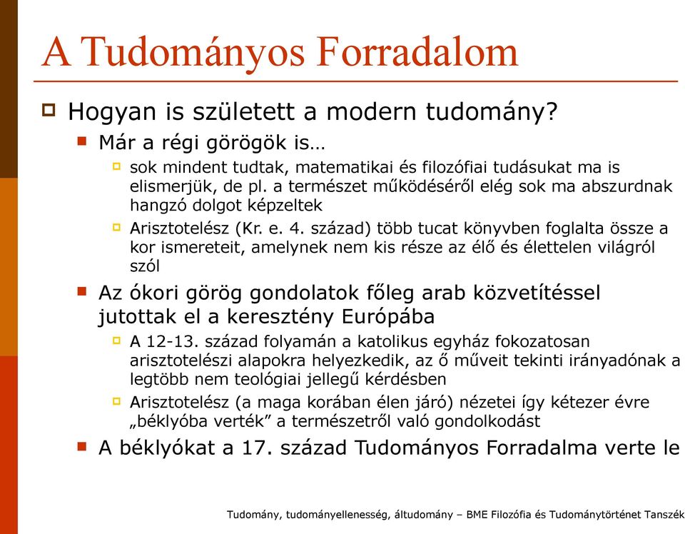 század) több tucat könyvben foglalta össze a kor ismereteit, amelynek nem kis része az élő és élettelen világról szól Az ókori görög gondolatok főleg arab közvetítéssel jutottak el a keresztény