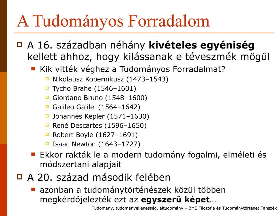 Nikolausz Kopernikusz (1473 1543) Tycho Brahe (1546 1601) Giordano Bruno (1548 1600) Galileo Galilei (1564 1642) Johannes Kepler (1571 1630)