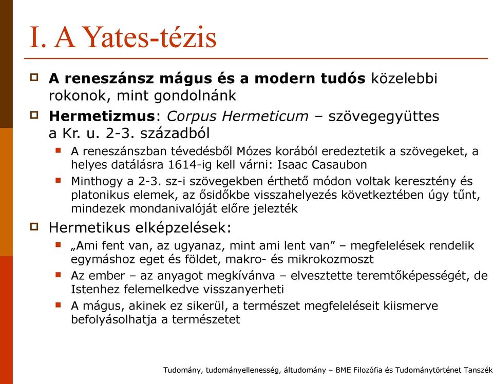 sz-i szövegekben érthető módon voltak keresztény és platonikus elemek, az ősidőkbe visszahelyezés következtében úgy tűnt, mindezek mondanivalóját előre jelezték Hermetikus elképzelések: Ami fent