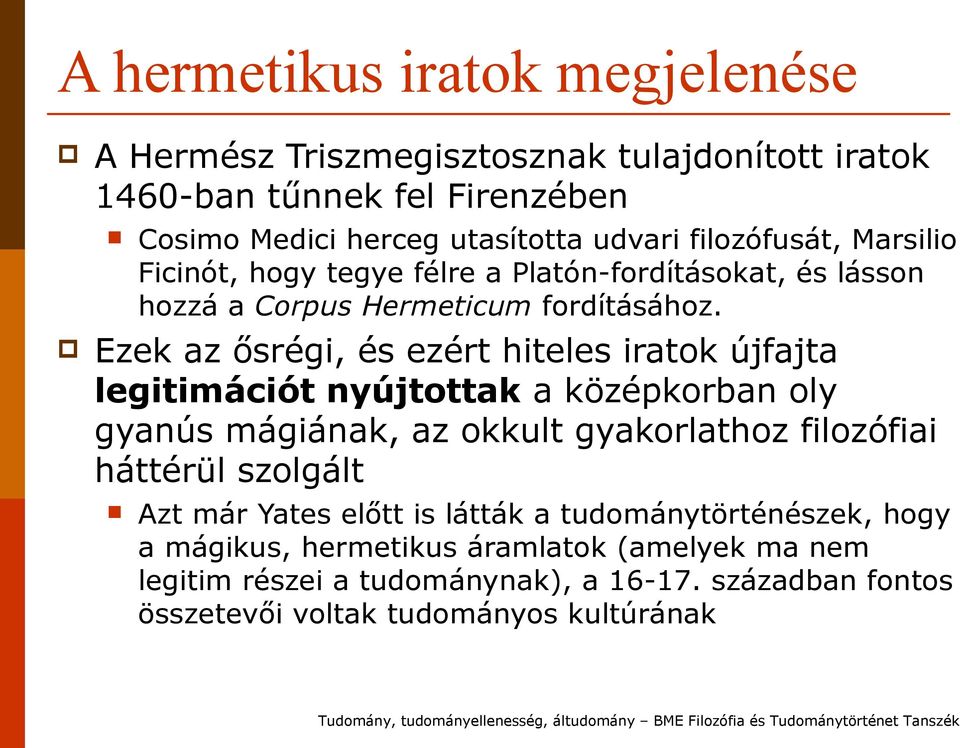 Ezek az ősrégi, és ezért hiteles iratok újfajta legitimációt nyújtottak a középkorban oly gyanús mágiának, az okkult gyakorlathoz filozófiai háttérül szolgált