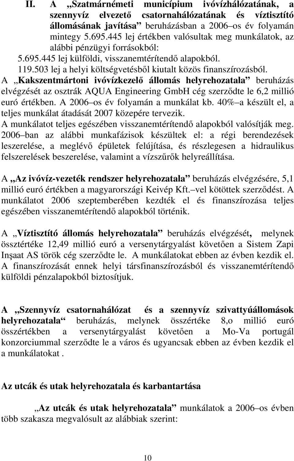 A Kakszentmártoni ivóvízkezelő állomás helyrehozatala beruházás elvégzését az osztrák AQUA Engineering GmbH cég szerződte le 6,2 millió euró értékben. A 2006 os év folyamán a munkálat kb.