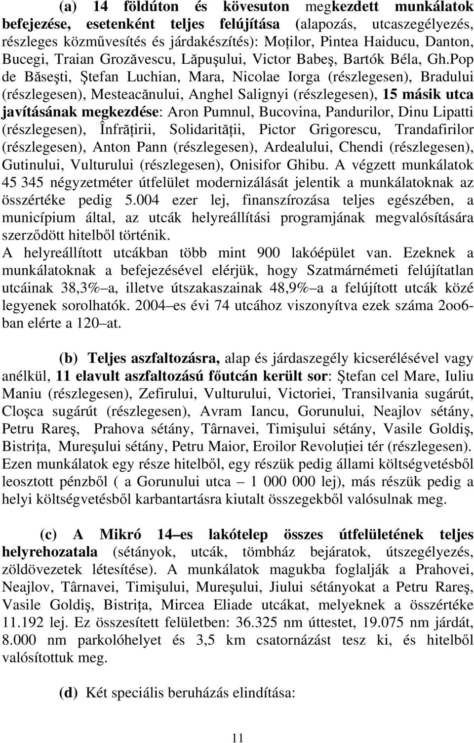 Pop de Băseşti, Ştefan Luchian, Mara, Nicolae Iorga (részlegesen), Bradului (részlegesen), Mesteacănului, Anghel Salignyi (részlegesen), 15 másik utca javításának megkezdése: Aron Pumnul, Bucovina,