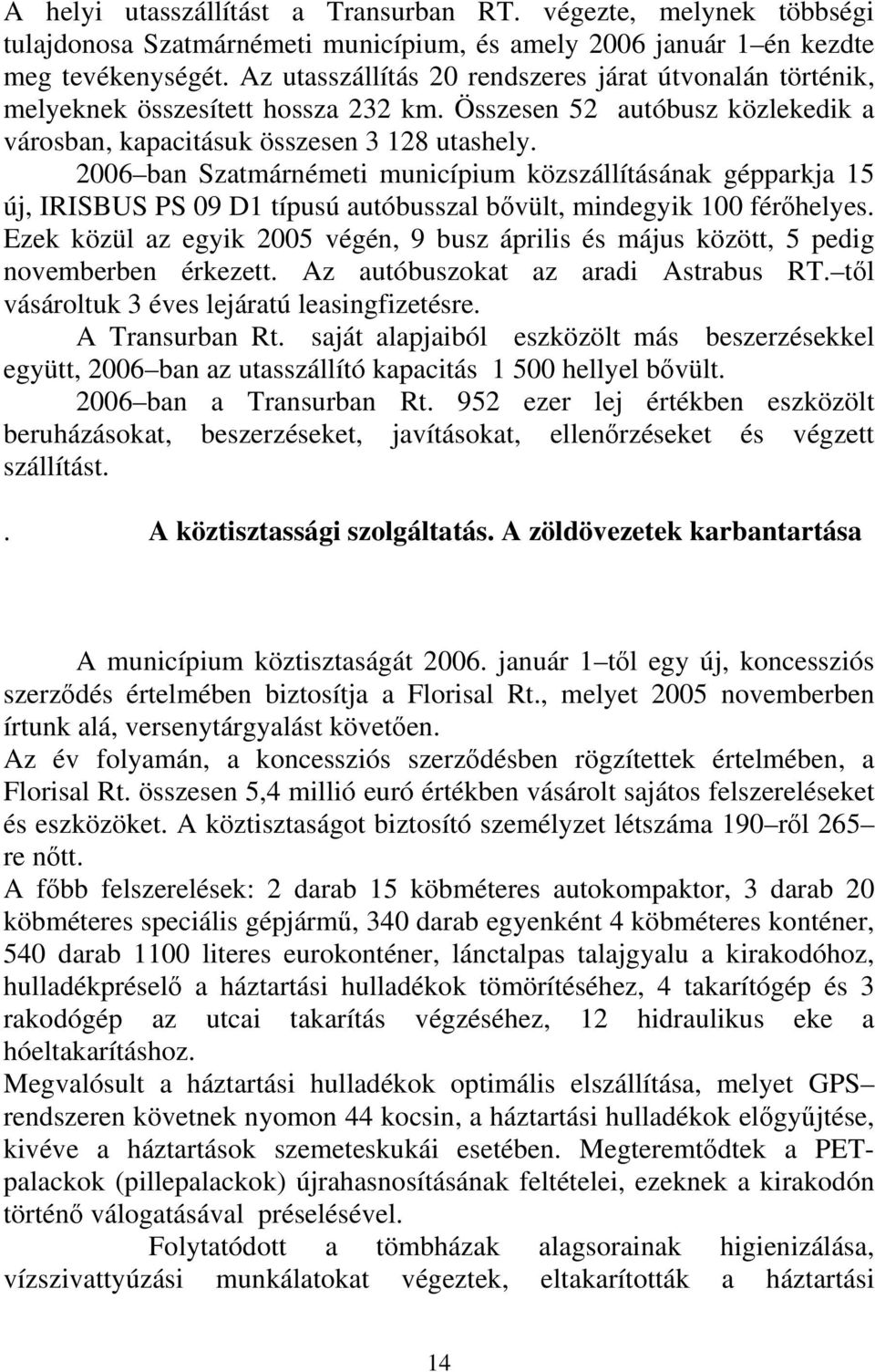 2006 ban Szatmárnémeti municípium közszállításának gépparkja 15 új, IRISBUS PS 09 D1 típusú autóbusszal bővült, mindegyik 100 férőhelyes.