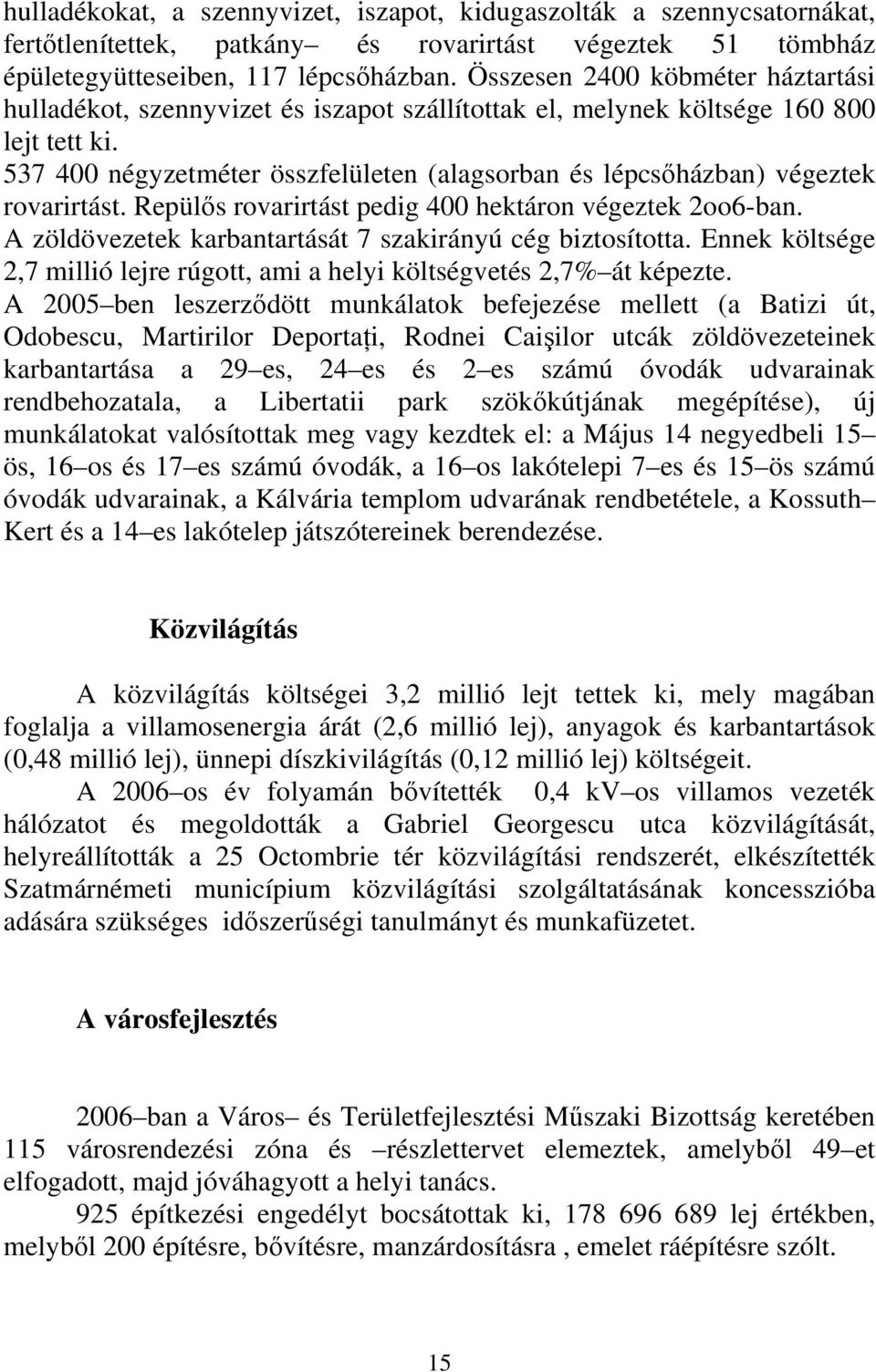 537 400 négyzetméter összfelületen (alagsorban és lépcsőházban) végeztek rovarirtást. Repülős rovarirtást pedig 400 hektáron végeztek 2oo6-ban.