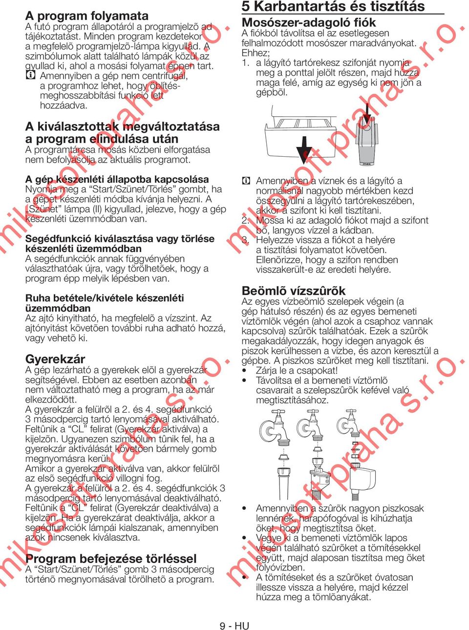 C Amennyiben a gép nem centrifugál, a programhoz lehet, hogy öblítésmeghosszabbítási funkció lett hozzáadva.