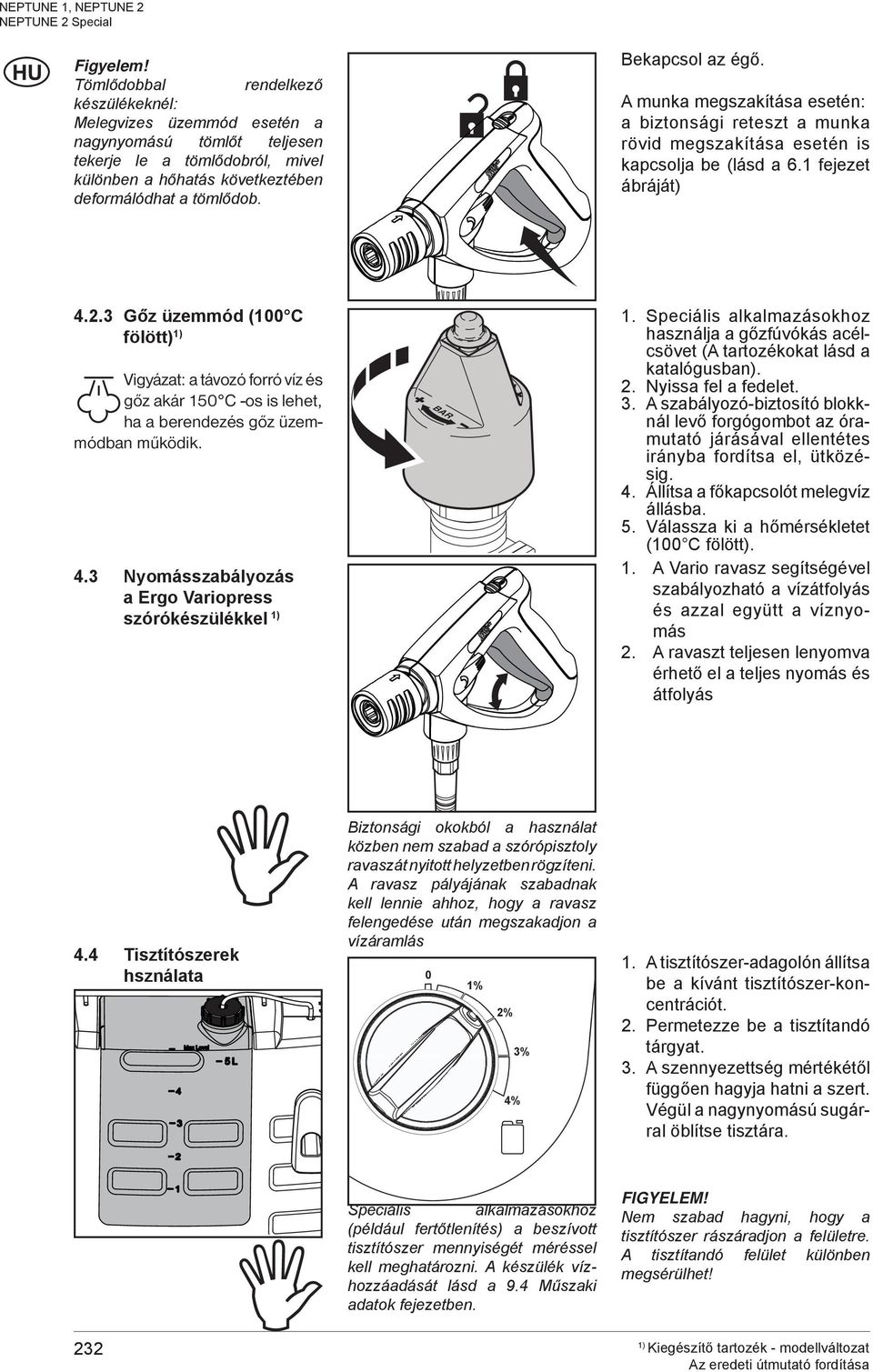 3 Gőz üzemmód (100 C fölött) Vigyázat: a távozó forró víz és gőz akár 150 C -os is lehet, ha a berendezés gőz üzemmódban működik. 4.3 Nyomásszabályozás a Ergo Variopress szórókészülékkel BAR 1.