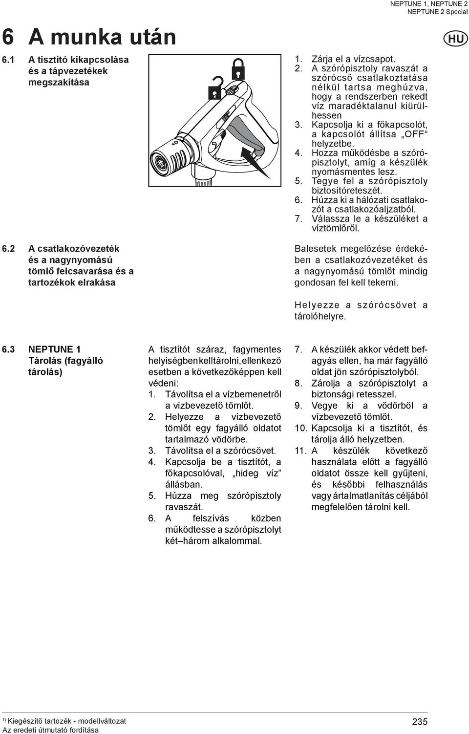 4. Hozza működésbe a szórópisztolyt, amíg a készülék nyomásmentes lesz. 5. Tegye fel a szórópisztoly biztosítóreteszét. 6. Húzza ki a hálózati csatlakozót a csatlakozóaljzatból. 7.