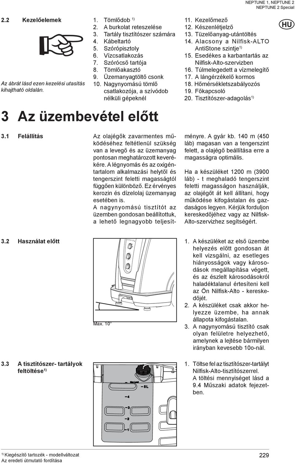 Nagynyomású tömlő csatlakozója, a szívódob nélküli gépeknél 3 Az üzembevétel előtt 11. Kezelőmező 12. Készenlétjelző 13. Tüzelőanyag-utántöltés 14. Alacsony a Nilfisk-ALTO AntiStone szintje 15.