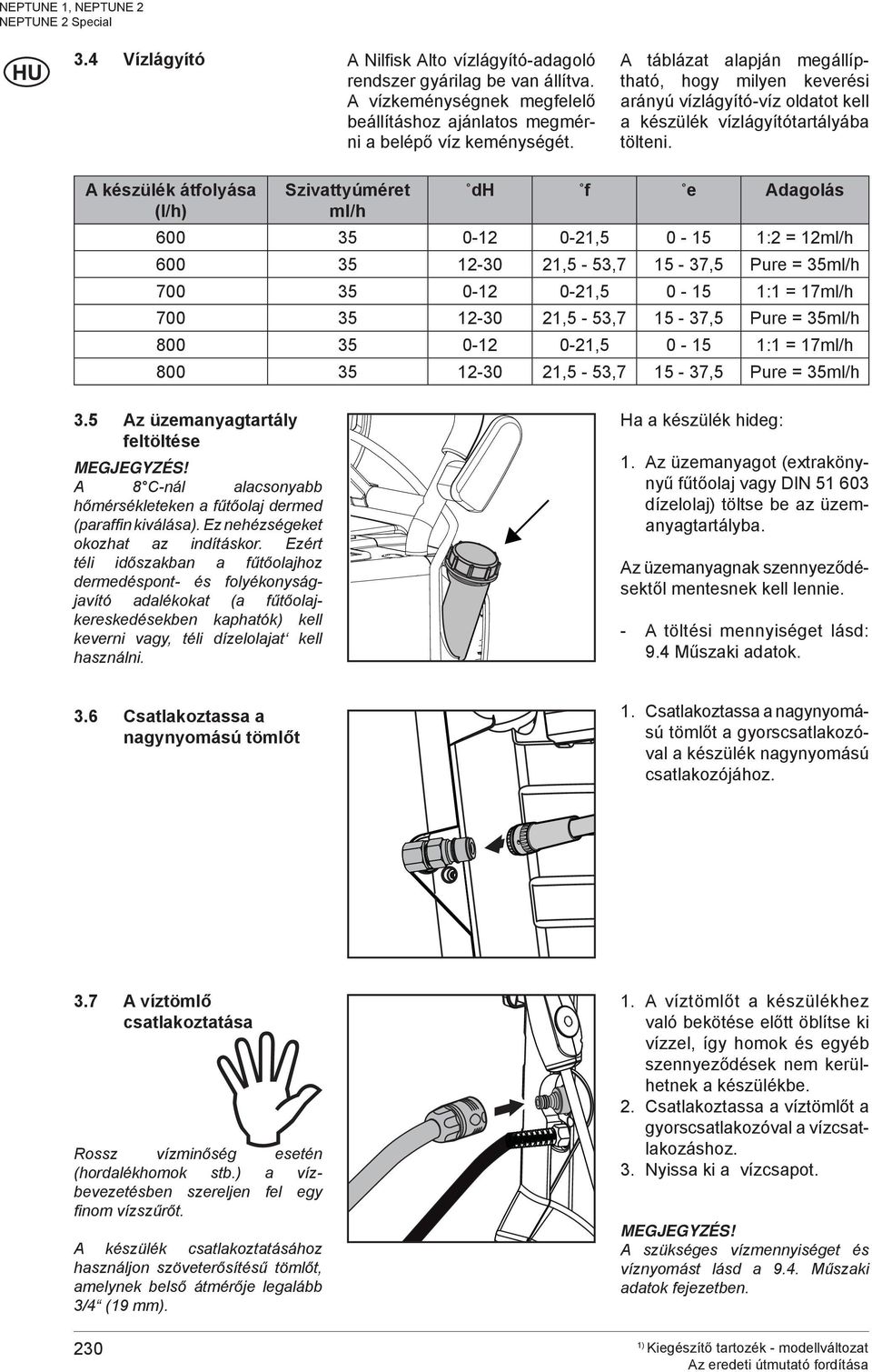 A készülék átfolyása (l/h) Szivattyúméret ml/h dh f e Adagolás 600 35 0-12 0-21,5 0-15 1:2 = 12ml/h 600 35 12-30 21,5-53,7 15-37,5 Pure = 35ml/h 700 35 0-12 0-21,5 0-15 1:1 = 17ml/h 700 35 12-30