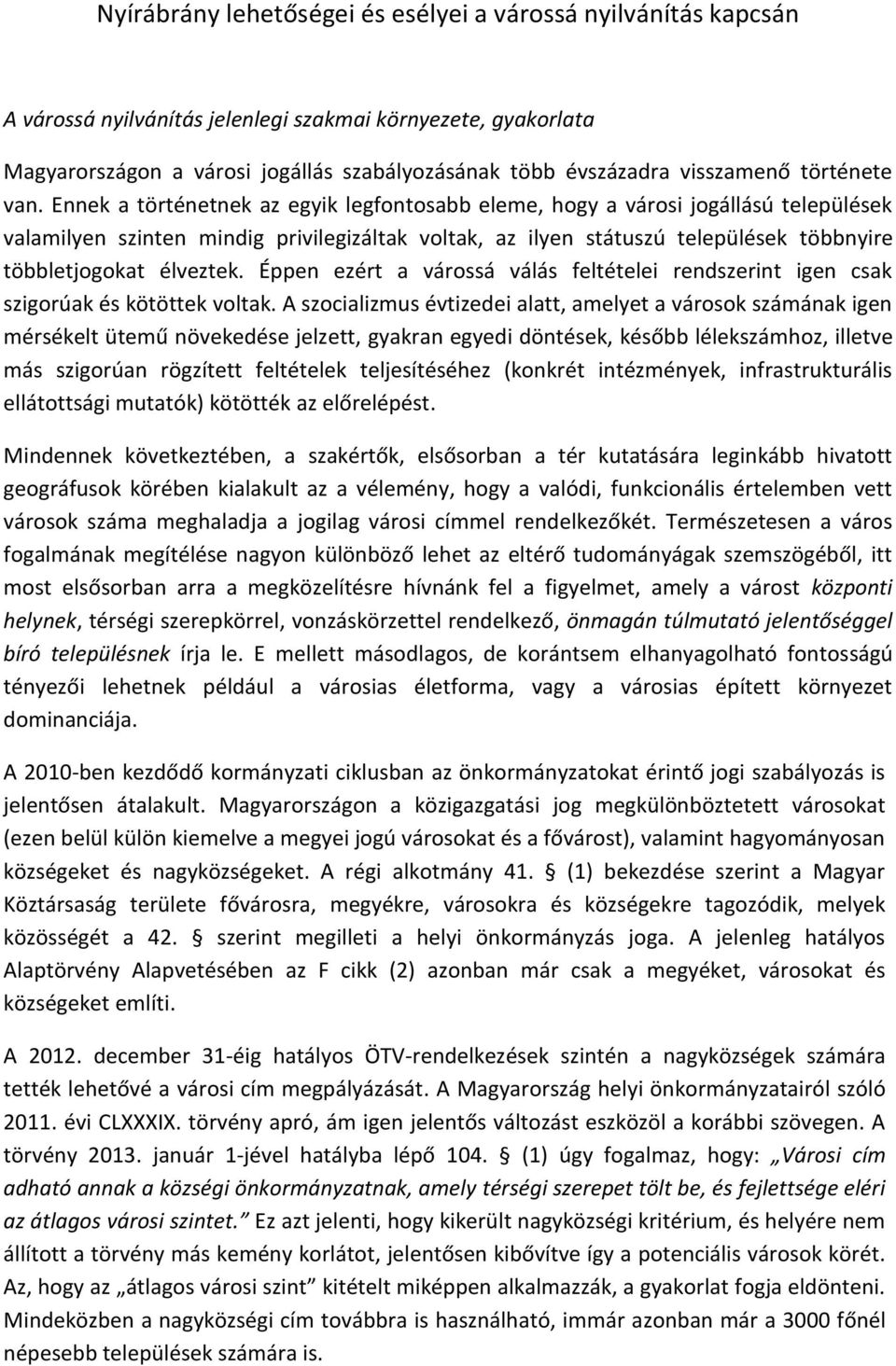 Ennek a történetnek az egyik legfontosabb eleme, hogy a városi jogállású települések valamilyen szinten mindig privilegizáltak voltak, az ilyen státuszú települések többnyire többletjogokat élveztek.