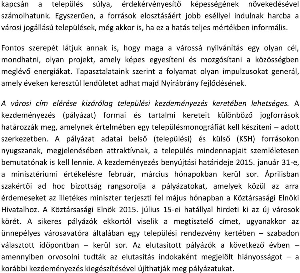 Fontos szerepét látjuk annak is, hogy maga a várossá nyilvánítás egy olyan cél, mondhatni, olyan projekt, amely képes egyesíteni és mozgósítani a közösségben meglévő energiákat.