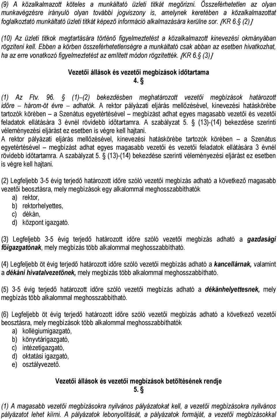 [KR 6. (2)] (10) Az üzleti titkok megtartására történő figyelmeztetést a közalkalmazott kinevezési okmányában rögzíteni kell.