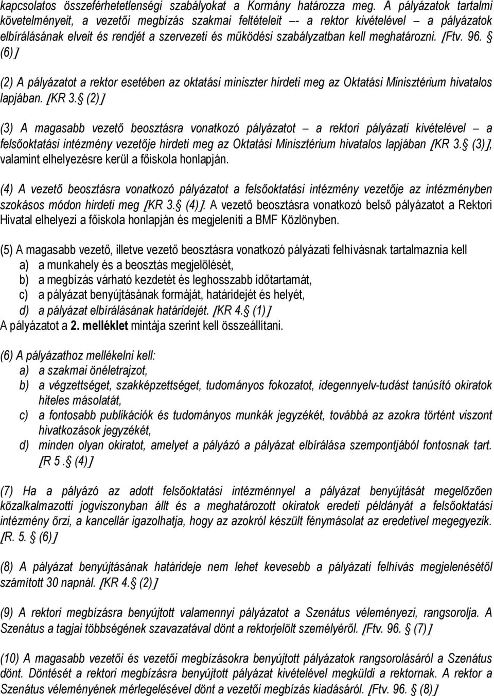 meghatározni. [Ftv. 96. (6)] (2) A pályázatot a rektor esetében az oktatási miniszter hirdeti meg az Oktatási Minisztérium hivatalos lapjában. [KR 3.