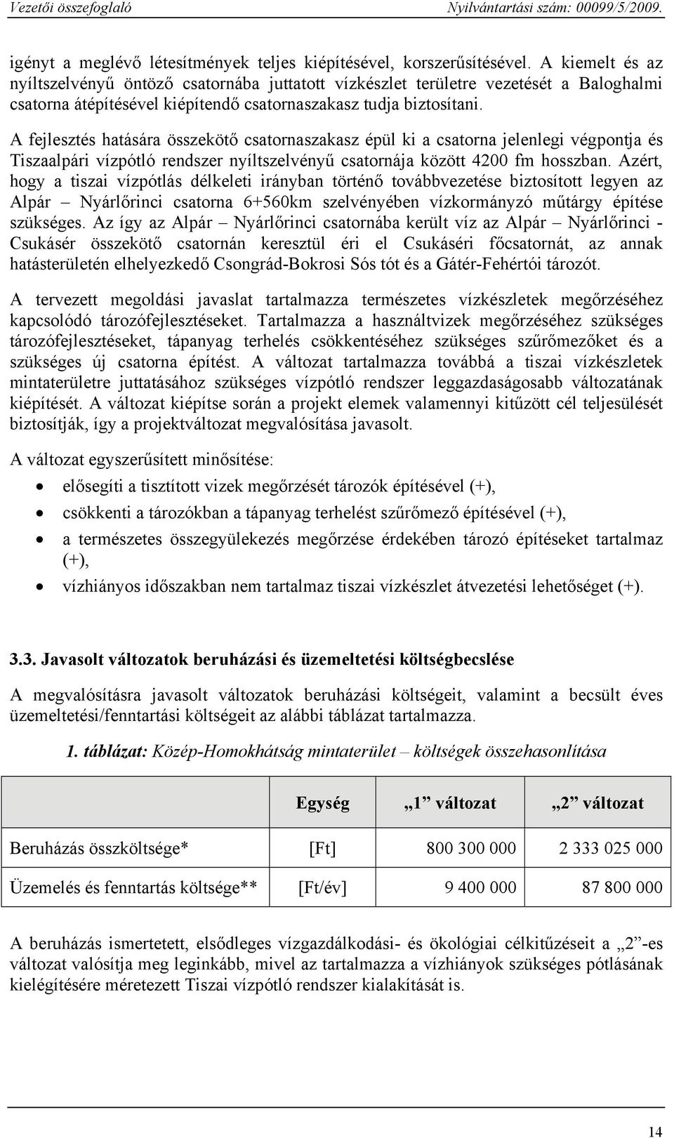 A fejlesztés hatására összekötő csatornaszakasz épül ki a csatorna jelenlegi végpontja és Tiszaalpári vízpótló rendszer nyíltszelvényű csatornája között 4200 fm hosszban.