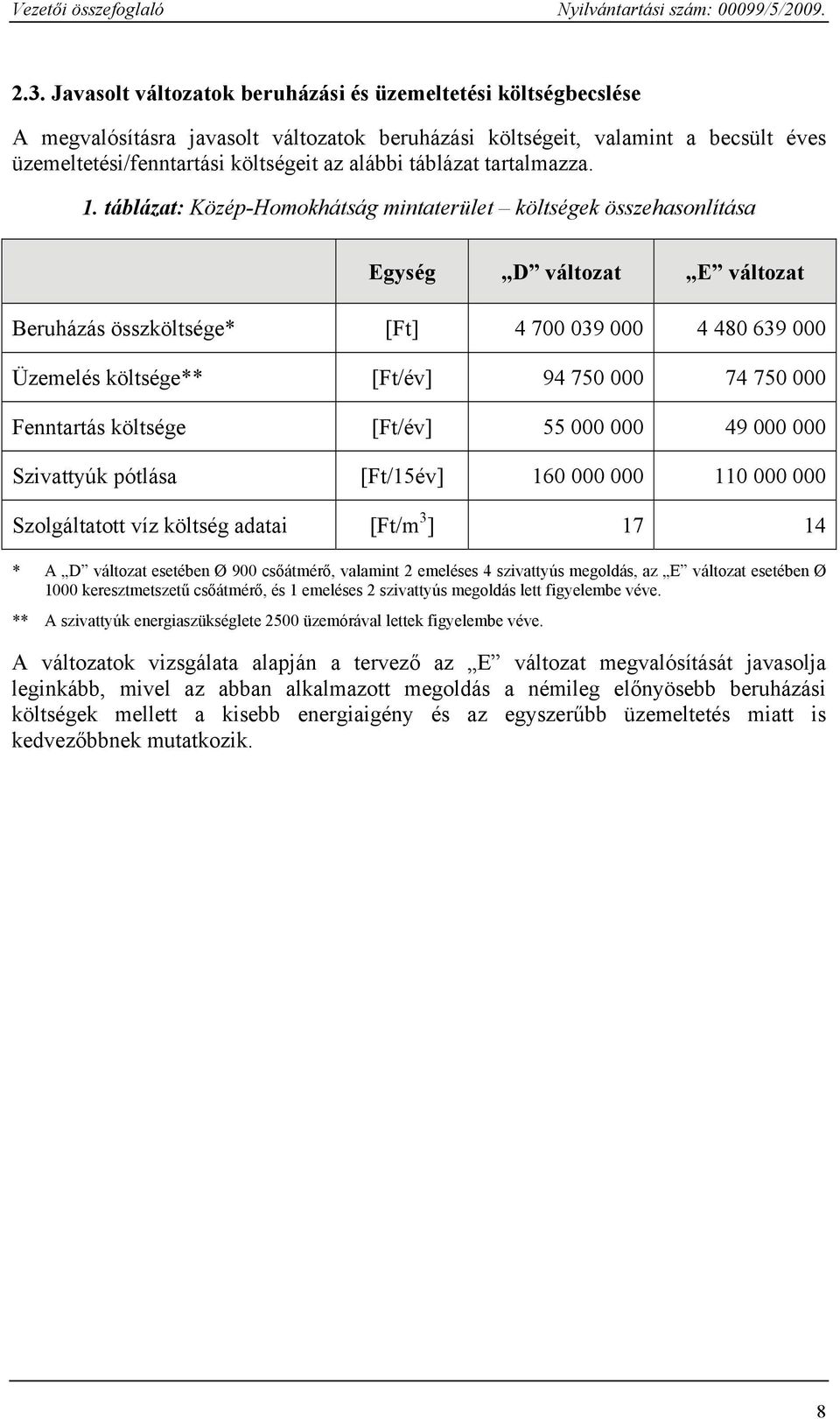 táblázat: Közép-Homokhátság mintaterület költségek összehasonlítása Egység D változat E változat Beruházás összköltsége* [Ft] 4 700 039 000 4 480 639 000 Üzemelés költsége** [Ft/év] 94 750 000 74 750