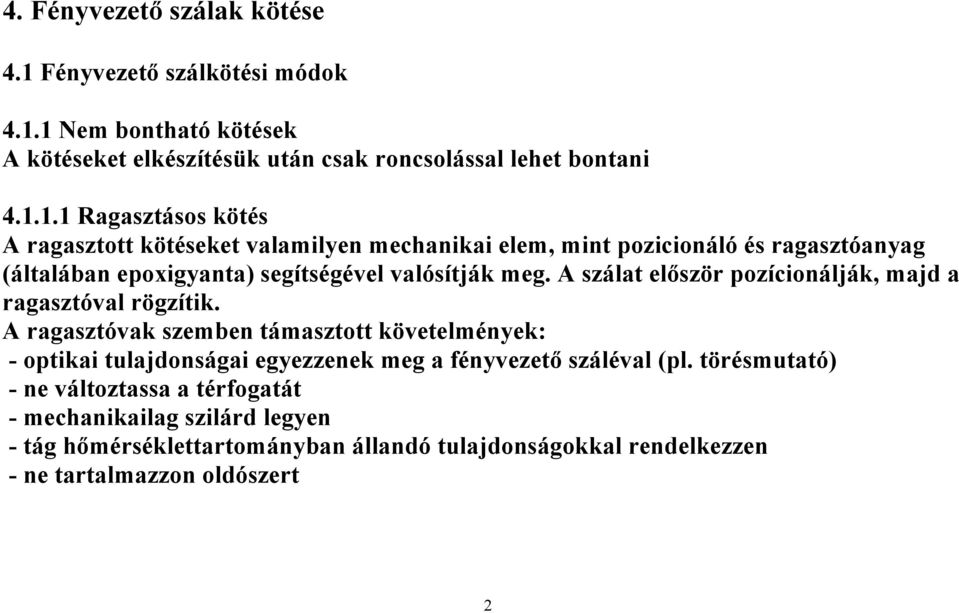 1 Nem bontható kötések A kötéseket elkészítésük után csak roncsolással lehet bontani 4.1.1.1 Ragasztásos kötés A ragasztott kötéseket valamilyen mechanikai elem, mint pozicionáló és ragasztóanyag (általában epoxigyanta) segítségével valósítják meg.