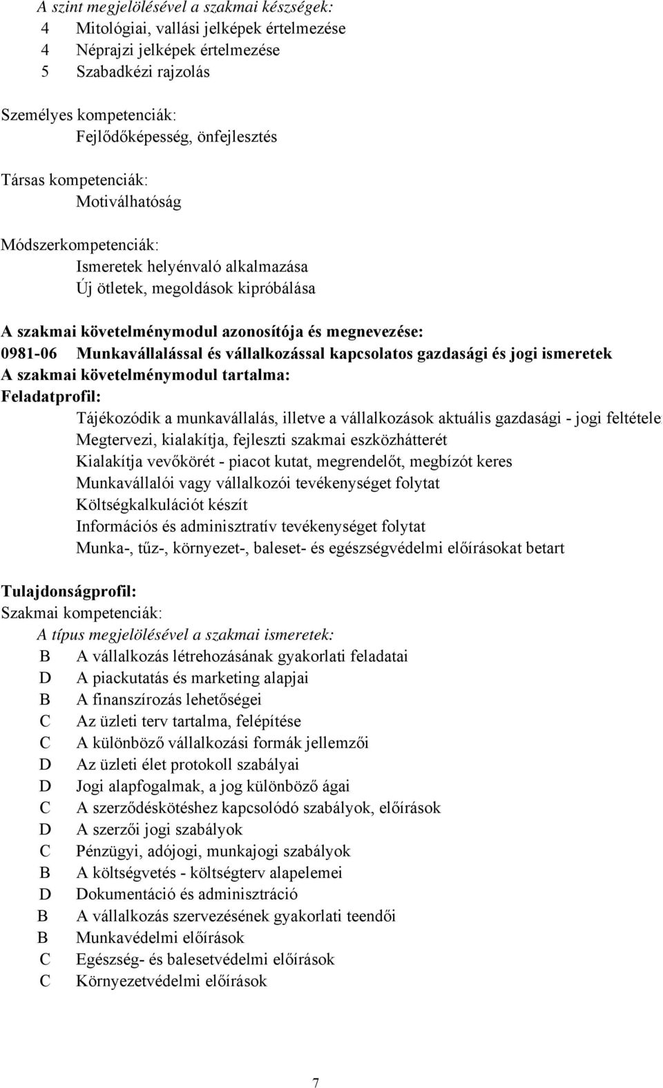 Munkavállalással és vállalkozással kapcsolatos gazdasági és jogi ismeretek A szakmai követelménymodul tartalma: Feladatprofil: Tájékozódik a munkavállalás, illetve a vállalkozások aktuális gazdasági