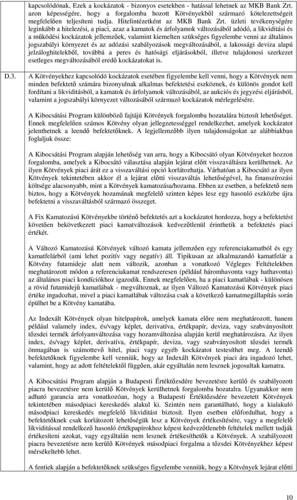 üzleti tevékenységére leginkább a hitelezési, a piaci, azaz a kamatok és árfolyamok változásából adódó, a likviditási és a mőködési kockázatok jellemzıek, valamint kiemelten szükséges figyelembe