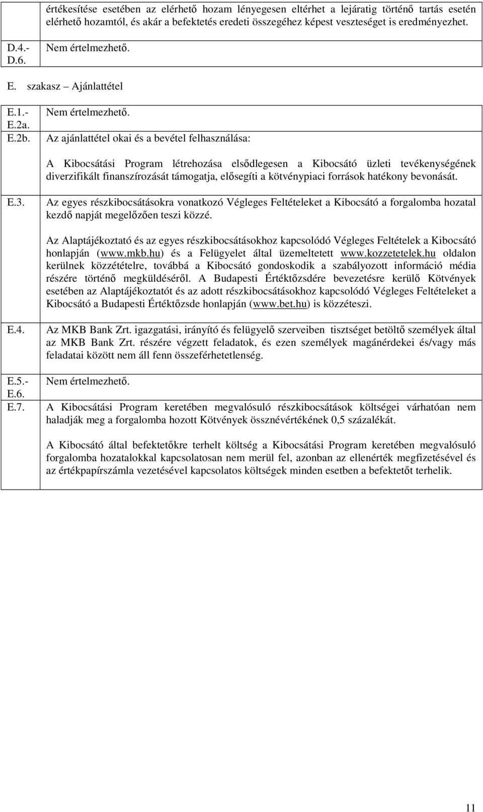 elısegíti a kötvénypiaci források hatékony bevonását. E.3. Az egyes részkibocsátásokra vonatkozó Végleges Feltételeket a Kibocsátó a forgalomba hozatal kezdı napját megelızıen teszi közzé.