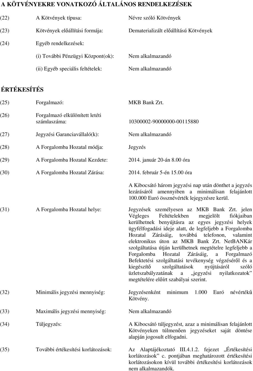 (26) Forgalmazó elkülönített letéti számlaszáma: 10300002-90000000-00115880 (27) Jegyzési Garanciavállaló(k): (28) A Forgalomba Hozatal módja: Jegyzés (29) A Forgalomba Hozatal Kezdete: 2014.