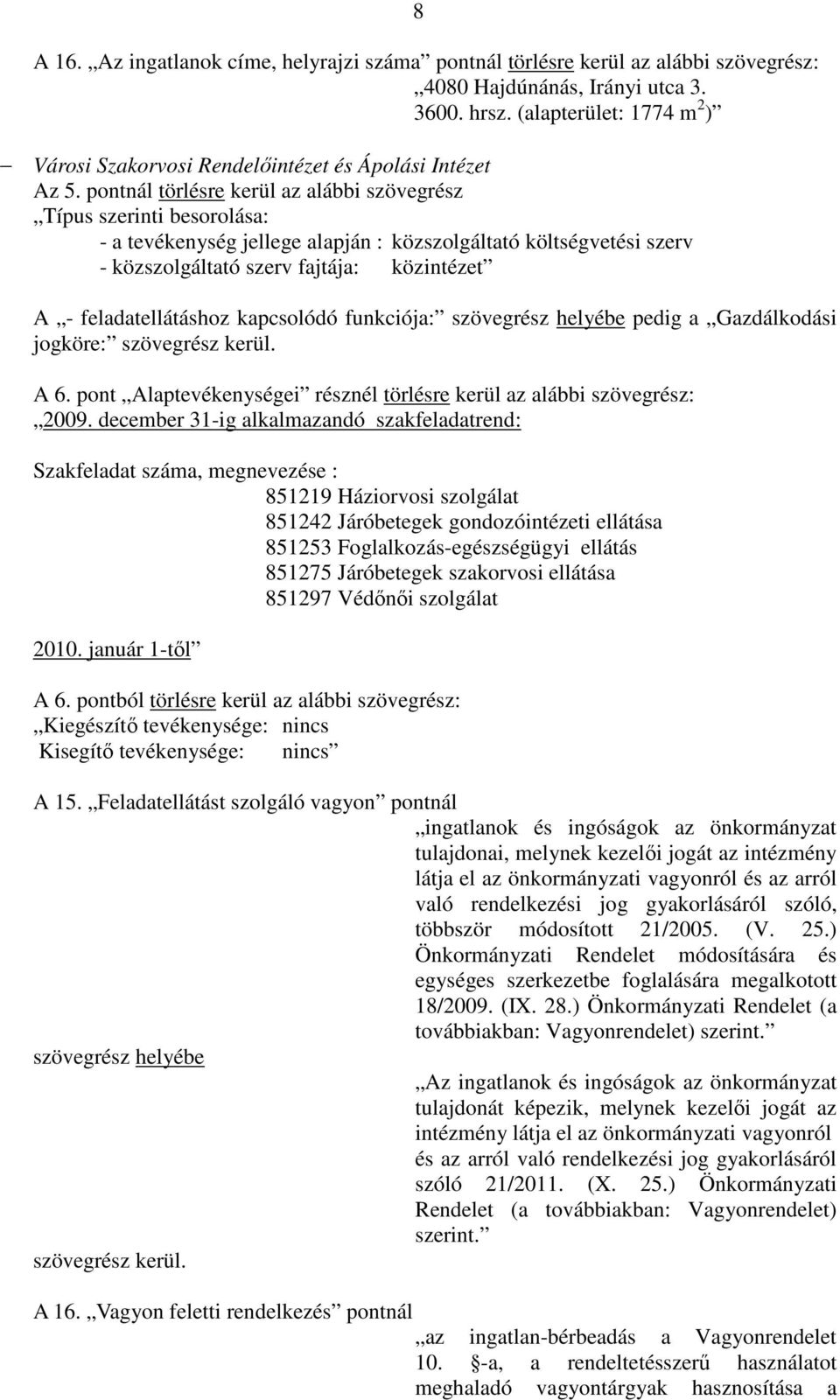 pontnál törlésre kerül az alábbi szövegrész Típus szerinti besorolása: - a tevékenység jellege alapján : közszolgáltató költségvetési szerv - közszolgáltató szerv fajtája: közintézet A -