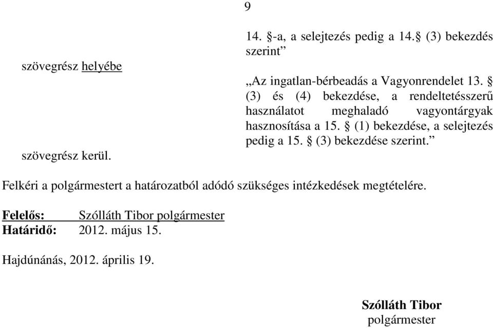 (1) bekezdése, a selejtezés pedig a 15. (3) bekezdése szerint.