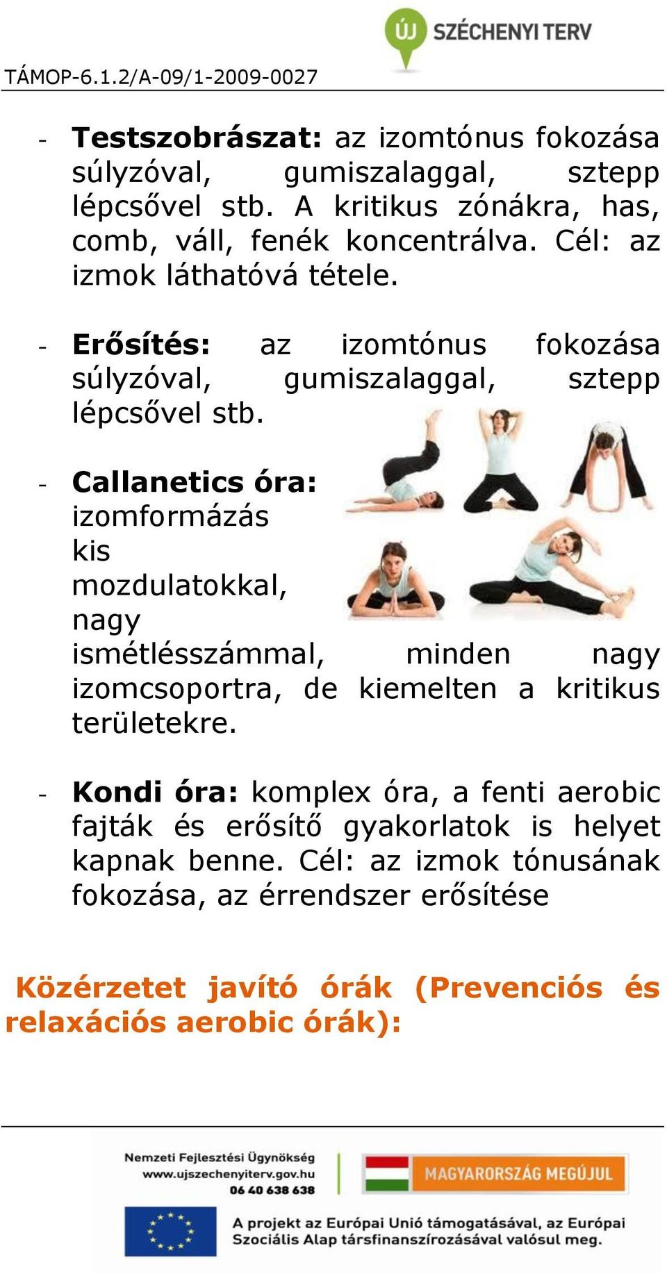 - Callanetics óra: izomformázás kis mozdulatokkal, nagy ismétlésszámmal, minden nagy izomcsoportra, de kiemelten a kritikus területekre.