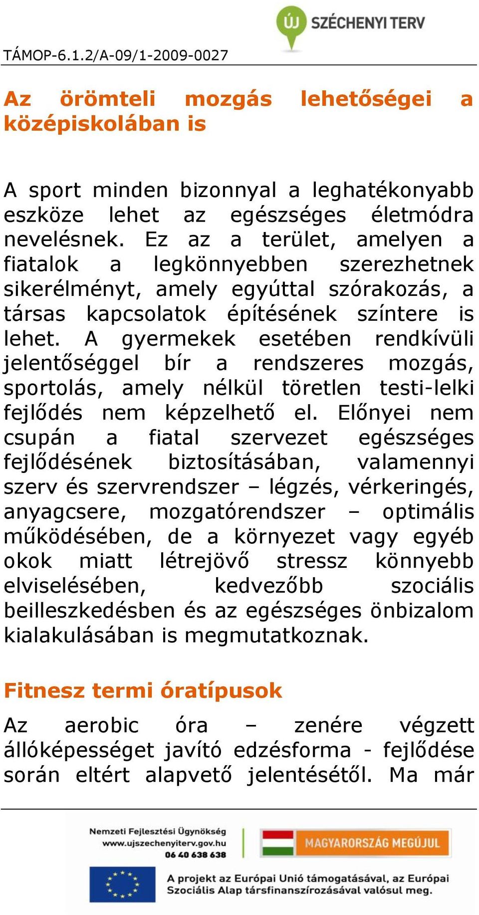 A gyermekek esetében rendkívüli jelentőséggel bír a rendszeres mozgás, sportolás, amely nélkül töretlen testi-lelki fejlődés nem képzelhető el.