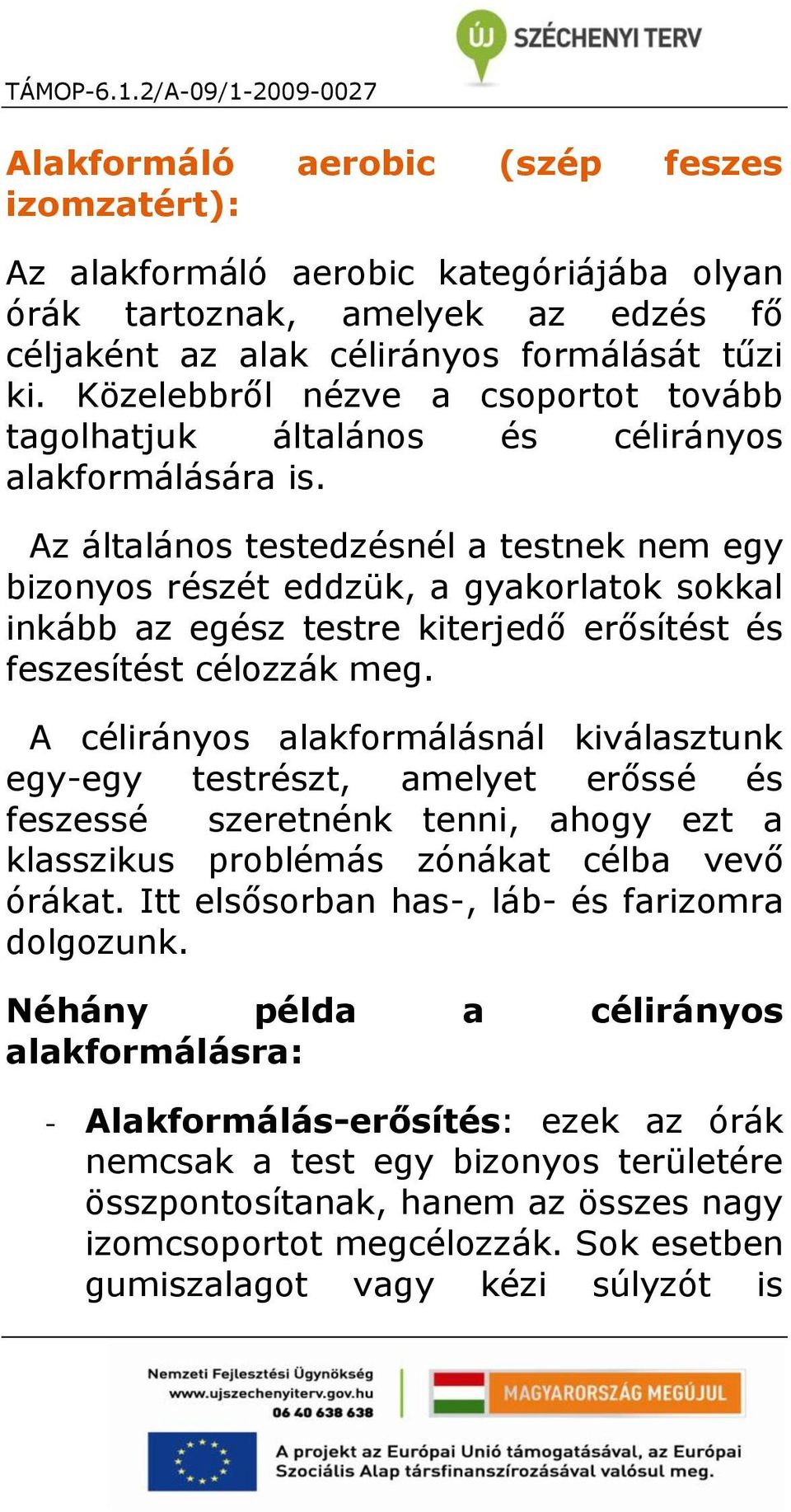 Az általános testedzésnél a testnek nem egy bizonyos részét eddzük, a gyakorlatok sokkal inkább az egész testre kiterjedő erősítést és feszesítést célozzák meg.