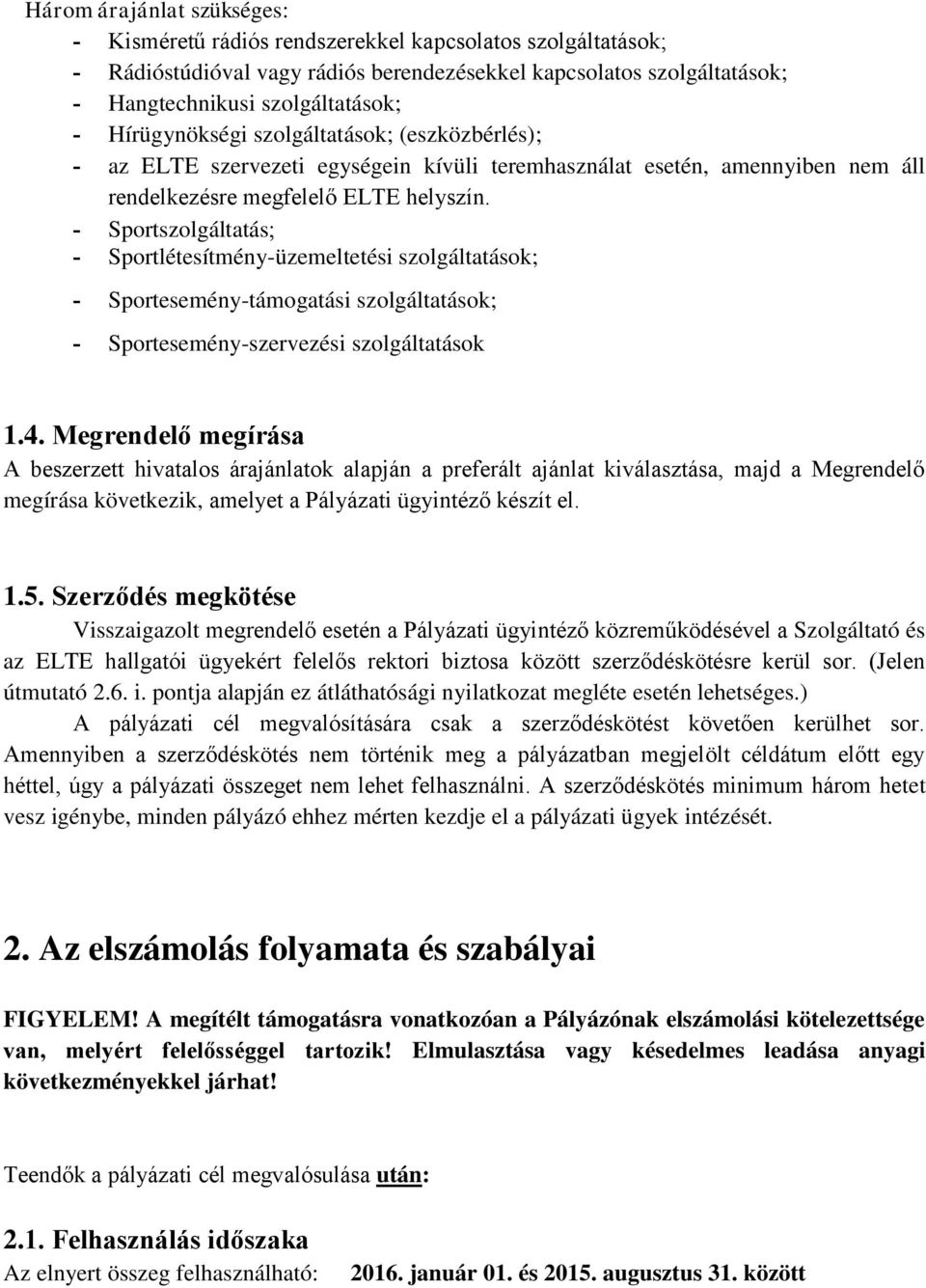 - Sportszolgáltatás - Sportlétesítmény-üzemeltetési szolgáltatások; - Sportesemény-támogatási szolgáltatások; - Sportesemény-szervezési szolgáltatások 1.4.