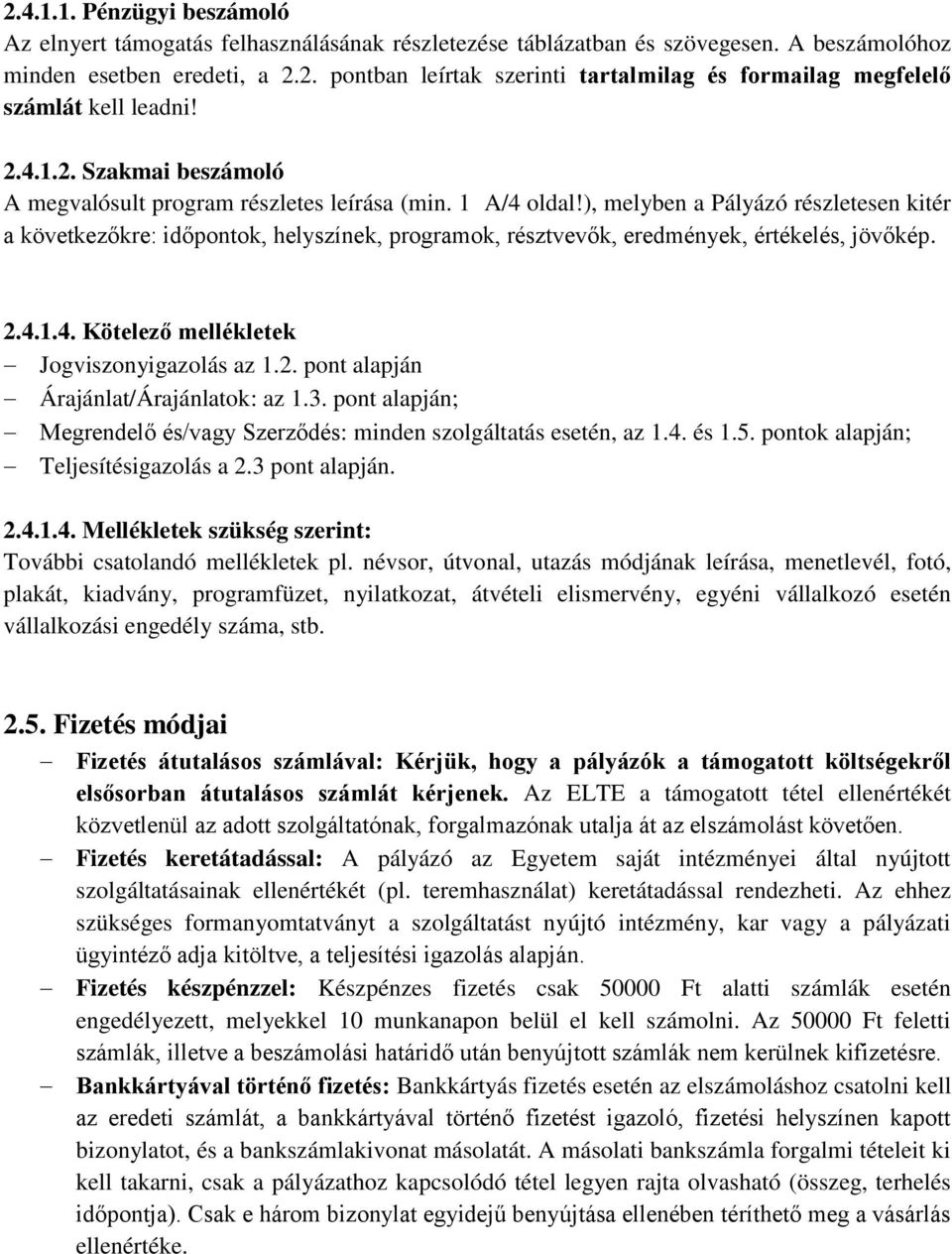 ), melyben a Pályázó részletesen kitér a következőkre: időpontok, helyszínek, programok, résztvevők, eredmények, értékelés, jövőkép. 2.4.1.4. Kötelező mellékletek Jogviszonyigazolás az 1.2. pont alapján Árajánlat/Árajánlatok: az 1.