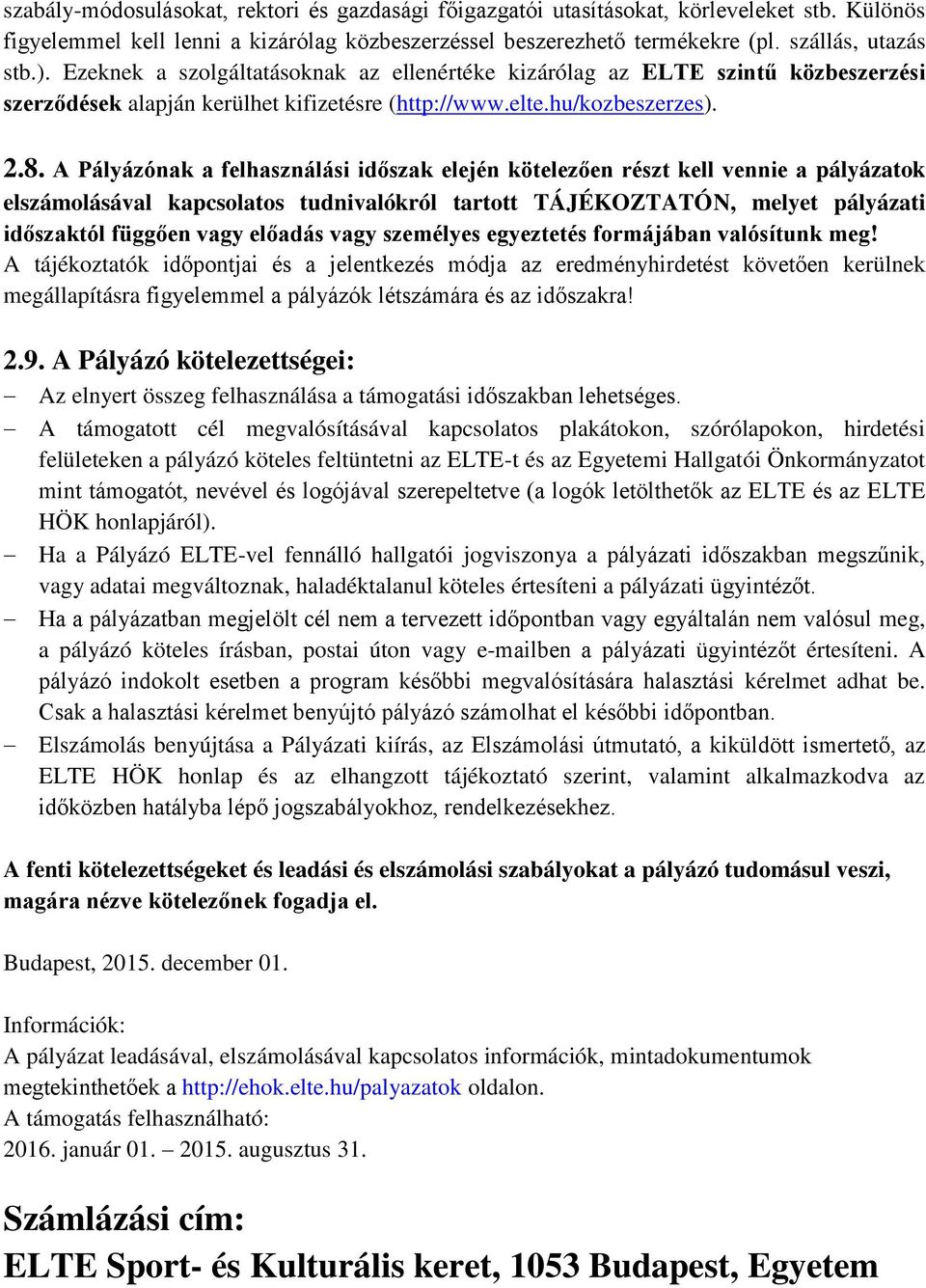 A Pályázónak a felhasználási időszak elején kötelezően részt kell vennie a pályázatok elszámolásával kapcsolatos tudnivalókról tartott TÁJÉKOZTATÓN, melyet pályázati időszaktól függően vagy előadás