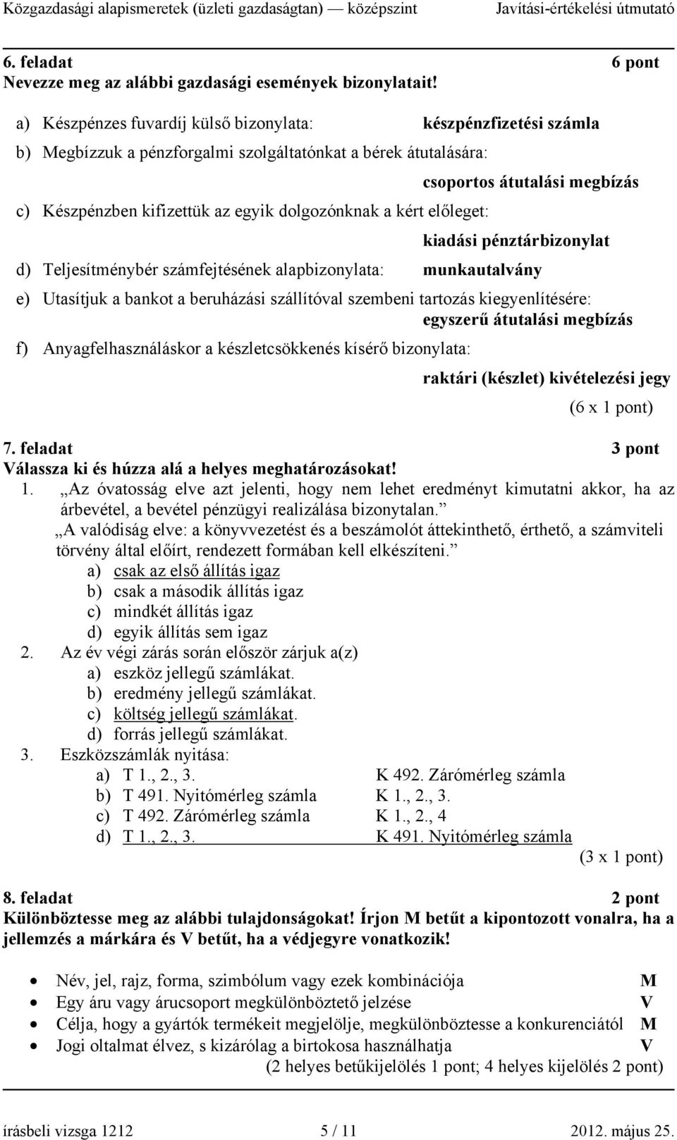 dolgozónknak a kért előleget: kiadási pénztárbizonylat d) Teljesítménybér számfejtésének alapbizonylata: munkautalvány e) Utasítjuk a bankot a beruházási szállítóval szembeni tartozás