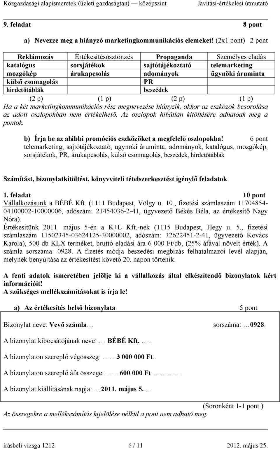 hirdetőtáblák beszédek (2 p) (1 p) (2 p) (1 p) Ha a két marketingkommunikációs rész megnevezése hiányzik, akkor az eszközök besorolása az adott oszlopokban nem értékelhető.