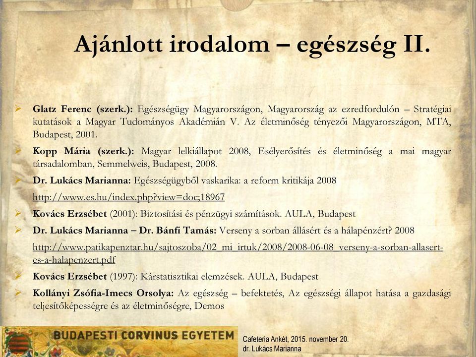 Lukács Marianna: Egészségügyből vaskarika: a reform kritikája 2008 http://www.es.hu/index.php?view=doc;18967 Kovács Erzsébet (2001): Biztosítási és pénzügyi számítások. AULA, Budapest Dr.