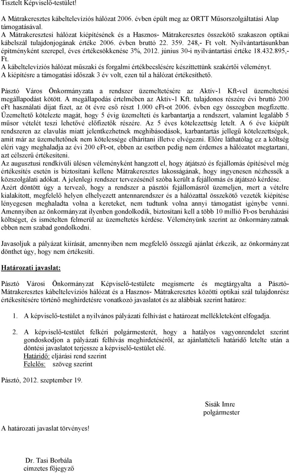 Nyilvántartásunkban építményként szerepel, éves értékcsökkenése 3%, 2012. június 30-i nyilvántartási értéke 18.432.895,- Ft.