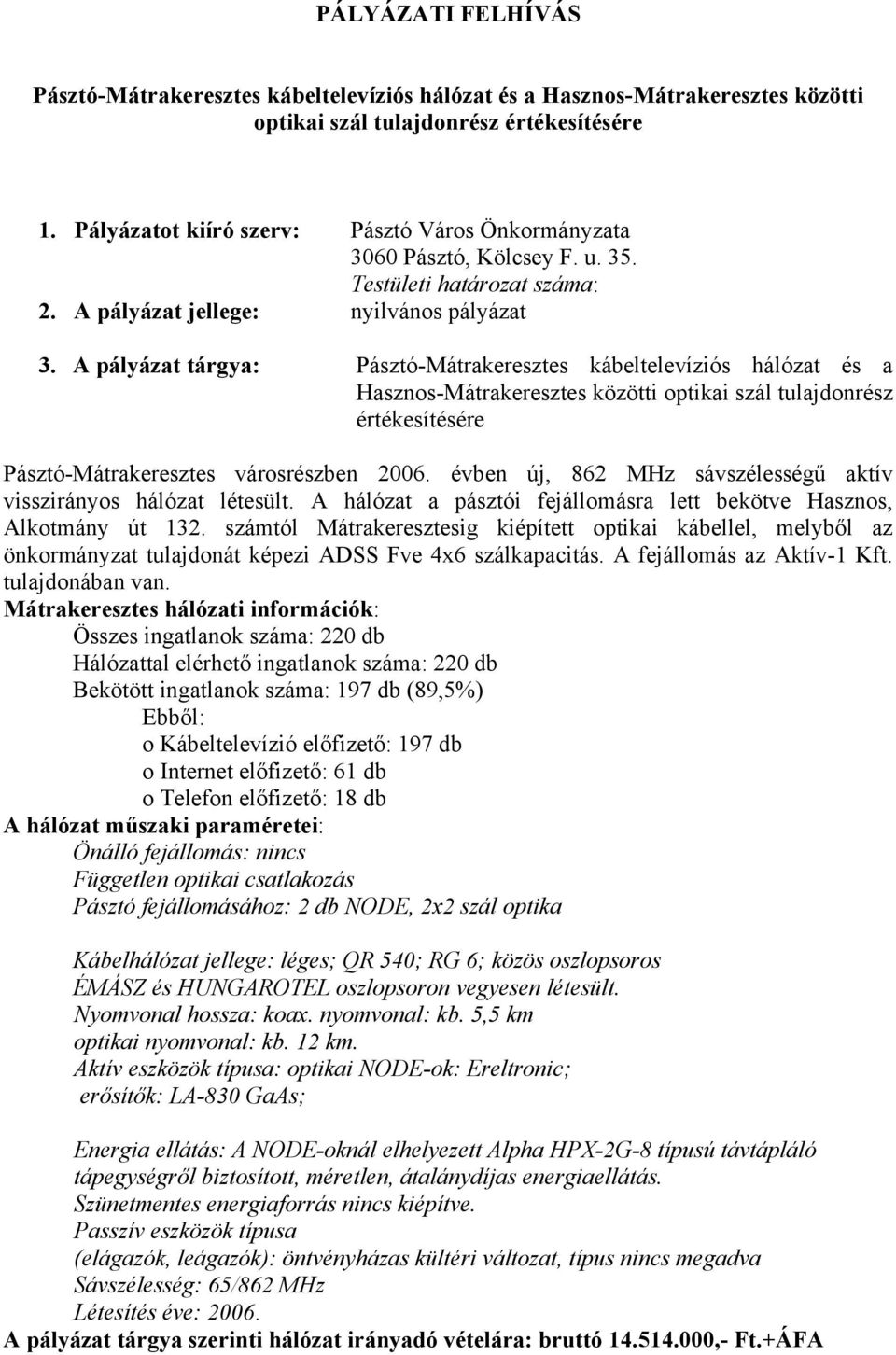 A pályázat tárgya: Pásztó-Mátrakeresztes kábeltelevíziós hálózat és a Hasznos-Mátrakeresztes közötti optikai szál tulajdonrész értékesítésére Pásztó-Mátrakeresztes városrészben 2006.