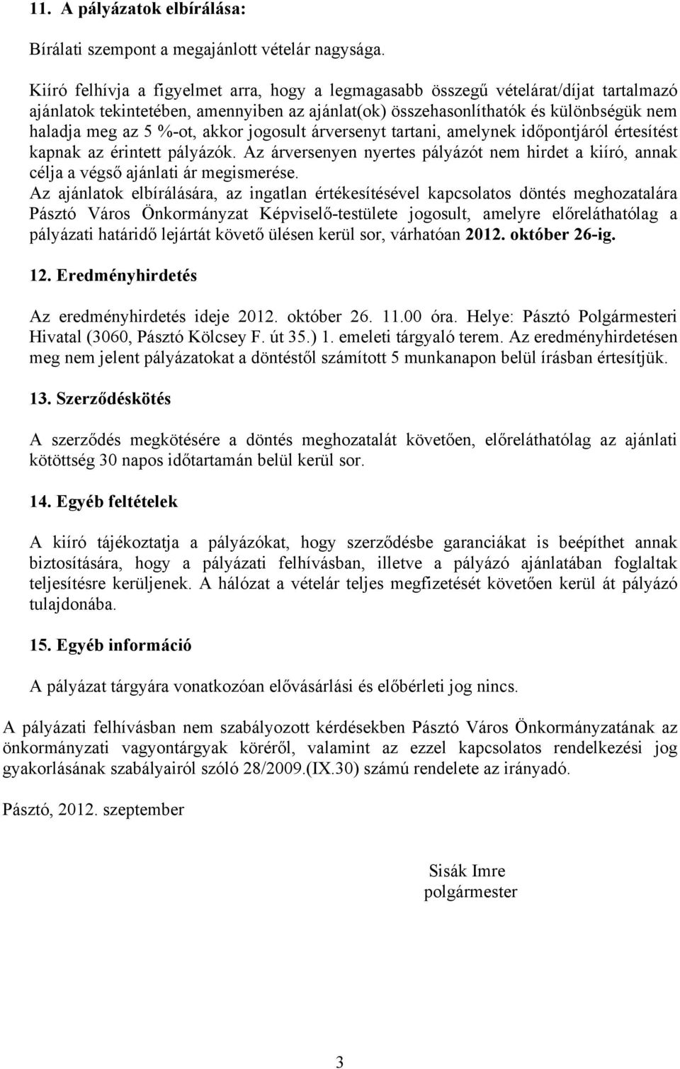 akkor jogosult árversenyt tartani, amelynek időpontjáról értesítést kapnak az érintett pályázók. Az árversenyen nyertes pályázót nem hirdet a kiíró, annak célja a végső ajánlati ár megismerése.