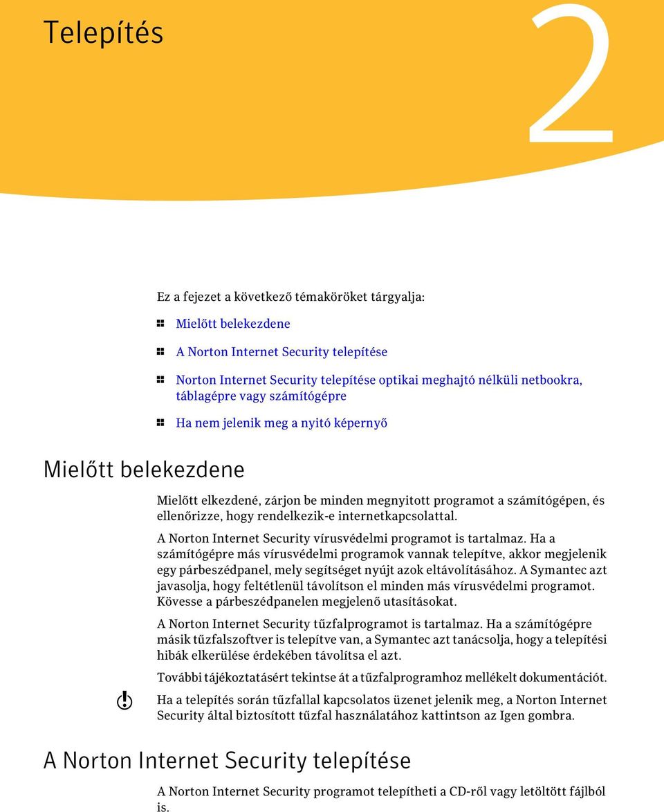 internetkapcsolattal. A Norton Internet Security vírusvédelmi programot is tartalmaz.